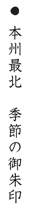 本州最北　季節の御朱印